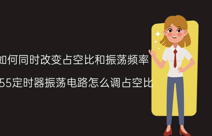 如何同时改变占空比和振荡频率 555定时器振荡电路怎么调占空比？